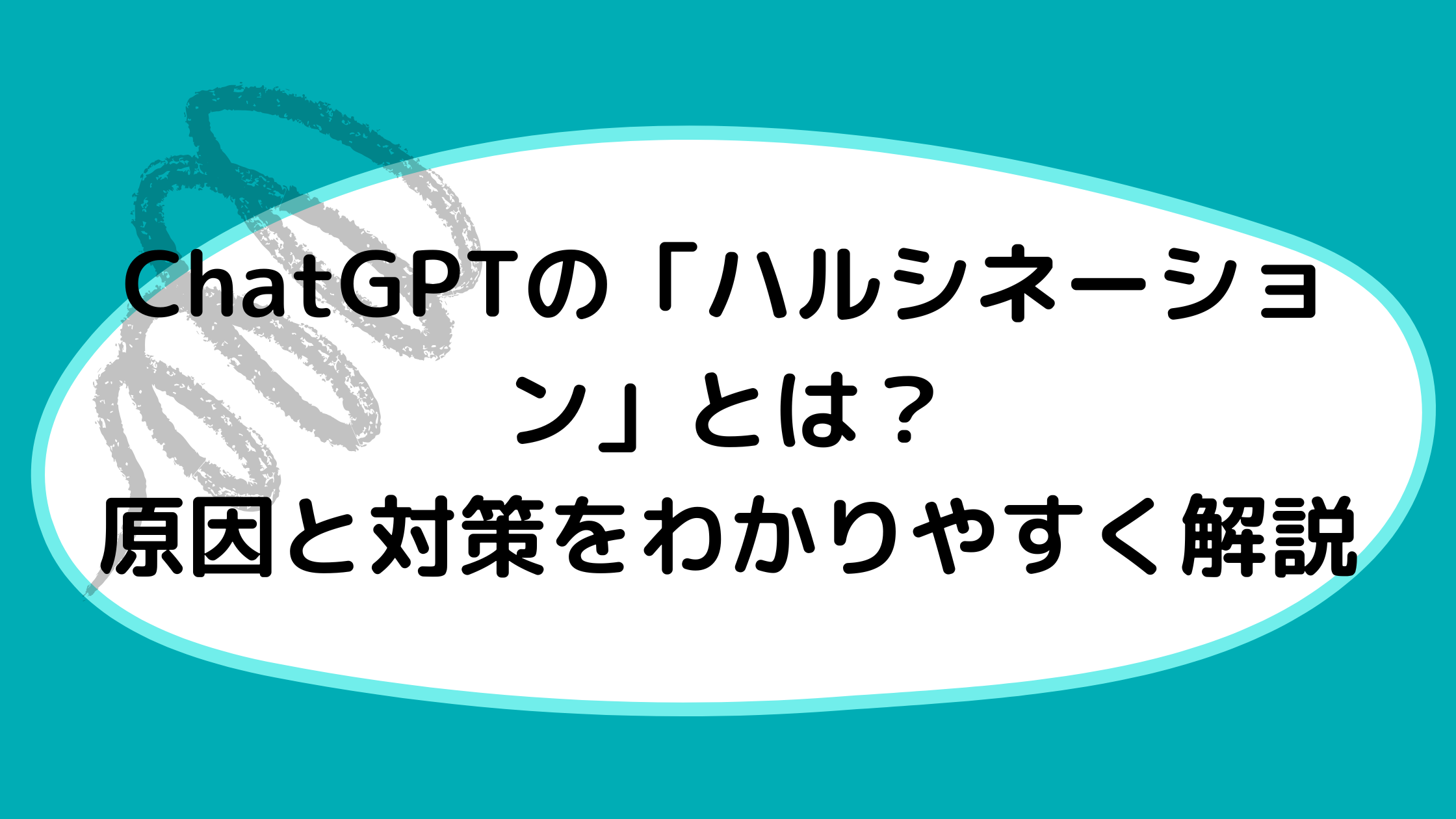 ChatGPTの「ハルシネーション」とは？原因と対策をわかりやすく解説