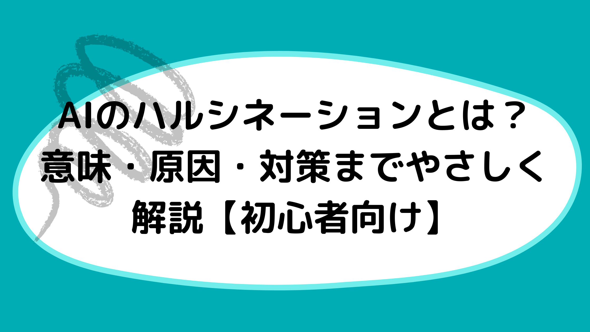 AIのハルシネーションとは？意味・原因・対策までやさしく解説【初心者向け】